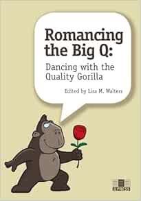 Romancing the Big Q: Dancing with the Quality Gorilla