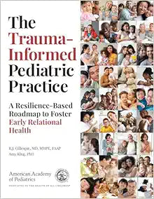 The Trauma-Informed Pediatric Practice: A Resilience-Based Roadmap to Foster Early Relational Health