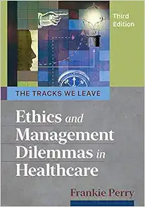 The Tracks We Leave: Ethics and Management Dilemmas in Healthcare, 3rd Edition (Ache Management)