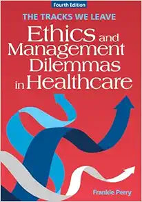 The Tracks We Leave: Ethics and Management Dilemmas in Healthcare, 4th Edition (Ache Management)