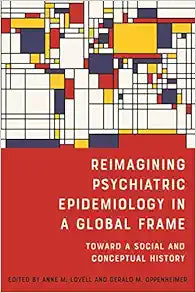 Reimagining Psychiatric Epidemiology in a Global Frame: Toward a Social and Conceptual History (Rochester Studies in Medical History, 51)