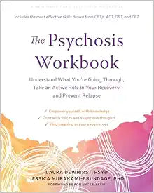 The Psychosis Workbook: Understand What You're Going Through, Take an Active Role in Your Recovery, and Prevent Relapse