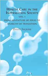 Health Care in the Information Society Vol. 1: From Adventure of ideas to Programme for Reform