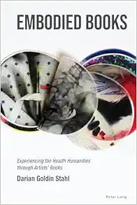 Embodied Books: Experiencing the Health Humanities through Artists’ Books (Medical Humanities: Criticism and Creativity)