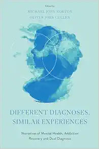 Different Diagnoses, Similar Experiences: Narratives of Mental Health, Addiction Recovery and Dual Diagnosis
