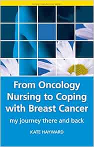 From Oncology Nursing to Coping with Breast Cancer: My Journey There and Back (Patient Narratives)