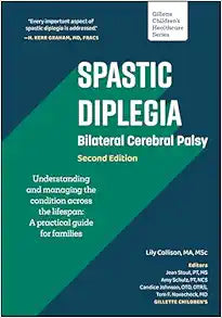 Spastic Diplegia – Bilateral Cerebral Palsy: Understanding and Managing the Condition across the Lifespan: A Practical Guide for Families (Gillette Children's Healthcare Series), 2nd Edition