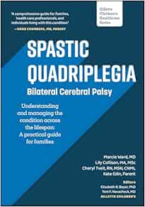 Spastic Quadriplegia: Bilateral Cerebral Palsy: Understanding and Managing the Condition across the Lifespan: A Practical Guide for Families (Gillette Children's Healthcare Series)