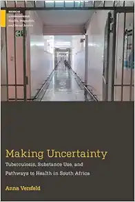 Making Uncertainty: Tuberculosis, Substance Use, and Pathways to Health in South Africa (Medical Anthropology)