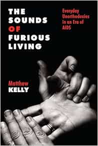 The Sounds of Furious Living: Everyday Unorthodoxies in an Era of AIDS (Critical Issues in Health and Medicine)