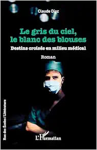 Le gris du ciel, le blanc des blouses: Destins croisés en milieu médical (French Edition)