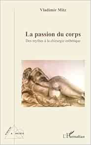 La passion du corps: Des mythes à la chirurgie esthétique