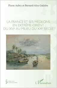 La France et ses médecins en extrême-orient du XVIe au milieu du XXe siècle (French Edition)