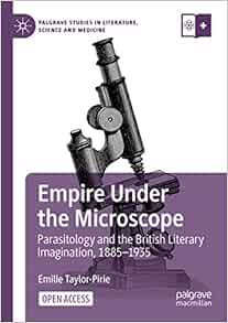Empire Under the Microscope: Parasitology and the British Literary Imagination, 1885–1935 (Palgrave Studies in Literature, Science and Medicine)