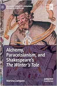 Alchemy, Paracelsianism, and Shakespeare’s The Winter’s Tale (Palgrave Studies in Literature, Science and Medicine)