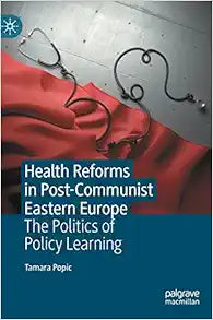 Health Reforms in Post-Communist Eastern Europe: The Politics of Policy Learning