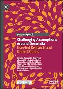 Challenging Assumptions Around Dementia: User-led Research and Untold Stories