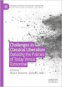 Challenges in Classical Liberalism: Debating the Policies of Today Versus Tomorrow (Palgrave Studies in Classical Liberalism)