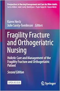 Fragility Fracture and Orthogeriatric Nursing: Holistic Care and Management of the Fragility Fracture and Orthogeriatric Patient (Perspectives in Nursing Management and Care for Older Adults), 2nd Edition