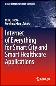Internet of Everything for Smart City and Smart Healthcare Applications (Signals and Communication Technology)