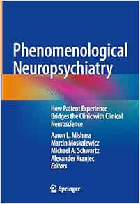 Phenomenological Neuropsychiatry: How Patient Experience Bridges the Clinic with Clinical Neuroscience