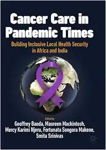 Cancer Care in Pandemic Times: Building Inclusive Local Health Security in Africa and India (International Political Economy Series)