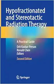 Hypofractionated and Stereotactic Radiation Therapy: A Practical Guide, 2nd Edition