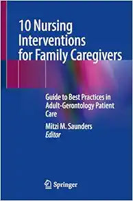 10 Nursing Interventions for Family Caregivers: Guide to Best Practices in Adult-Gerontology Patient Care
