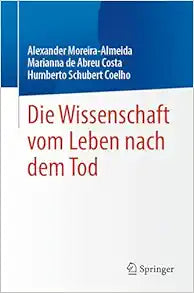 Die Wissenschaft vom Leben nach dem Tod (German Edition)