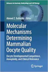 Molecular Mechanisms Determining Mammalian Oocyte Quality: Oocyte Developmental Competence, Aneuploidy, and Clinical Relevance (Advances in Anatomy, Embryology and Cell Biology)