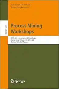 Process Mining Workshops: ICPM 2023 International Workshops, Rome, Italy, October 23–27, 2023, Revised Selected Papers (Lecture Notes in Business Information Processing, 503)