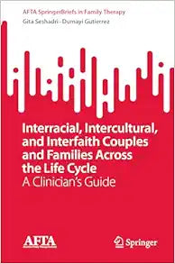Interracial, Intercultural, and Interfaith Couples and Families Across the Life Cycle: A Clinician’s Guide (AFTA SpringerBriefs in Family Therapy)