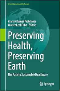 Preserving Health, Preserving Earth: The Path to Sustainable Healthcare (World Sustainability Series)