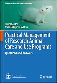 Practical Management of Research Animal Care and Use Programs: Questions and Answers (Laboratory Animal Science and Medicine, 3)