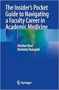 The Insider’s Pocket Guide to Navigating a Faculty Career in Academic Medicine