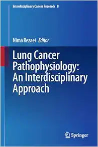 Lung Cancer Pathophysiology: An Interdisciplinary Approach: An Interdisciplinary Approach (Interdisciplinary Cancer Research, 8)