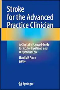 Stroke for the Advanced Practice Clinician: A Clinically Focused Guide for Acute, Inpatient, and Outpatient Care