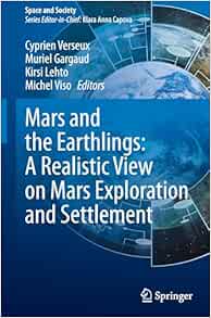 Mars and the Earthlings: A Realistic View on Mars Exploration and Settlement (Space and Society)