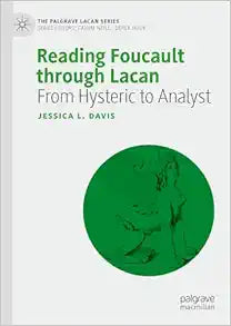 Reading Foucault Through Lacan: From Hysteric to Analyst (The Palgrave Lacan Series)