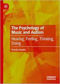 The Psychology of Music and Autism: Hearing, Feeling, Thinking, Doing