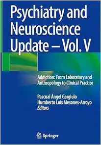Psychiatry and Neuroscience Update – Vol. V: Addiction: From Laboratory and Anthropology to Clinical Practice