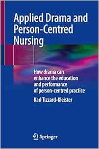 Applied Drama and Person-Centred Nursing: How drama can enhance the education and performance of person-centred practice