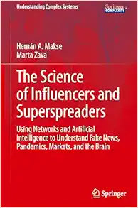 The Science of Influencers and Superspreaders: Using Networks and Artificial Intelligence to Understand Fake News, Pandemics, Markets, and the Brain (Understanding Complex Systems)