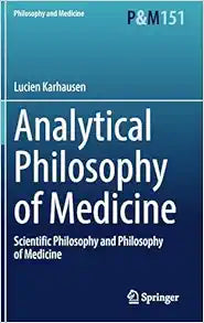 Analytical Philosophy of Medicine: Scientific Philosophy and Philosophy of Medicine (Philosophy and Medicine, 151)