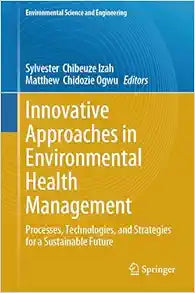 Innovative Approaches in Environmental Health Management: Processes, Technologies, and Strategies for a Sustainable Future (Environmental Science and Engineering)