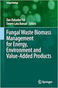 Fungal Waste Biomass Management for Energy, Environment and Value-Added Products (Fungal Biology)