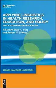 Applying Linguistics in Health Research, Education, and Policy: Bench to Bedside and Back Again (Trends in Applied Linguistics [TAL], 34)
