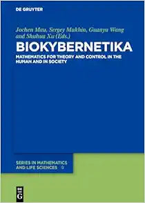 BIOKYBERNETIKA: Mathematics for Theory and Control in the Human and in Society (De Gruyter Series in Mathematics and Life Sciences, Volume 9)