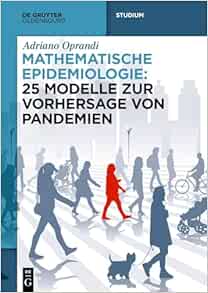 Mathematische Epidemiologie: 25 Modelle zur Vorhersage von Pandemien (De Gruyter Studium) (German Edition)