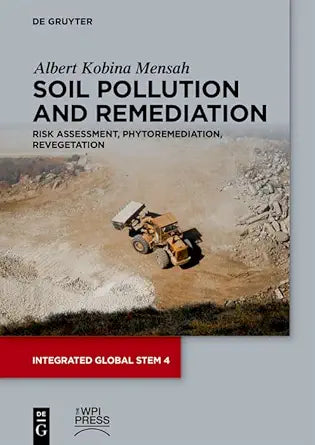 Soil Pollution and Remediation: Risk Assessment, Phytoremediation, Revegetation (Integrated Global STEM Book 4)
